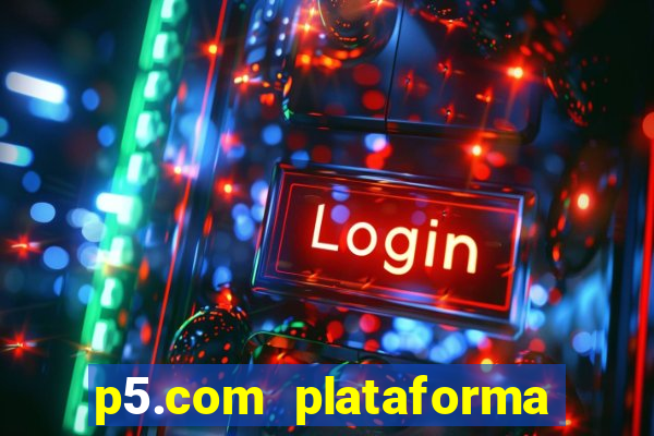 p5.com plataforma de jogos